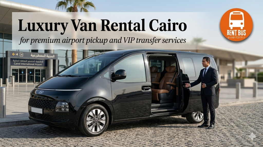 Luxury Van Rental Cairo for premium airport pickup and VIP transfer services